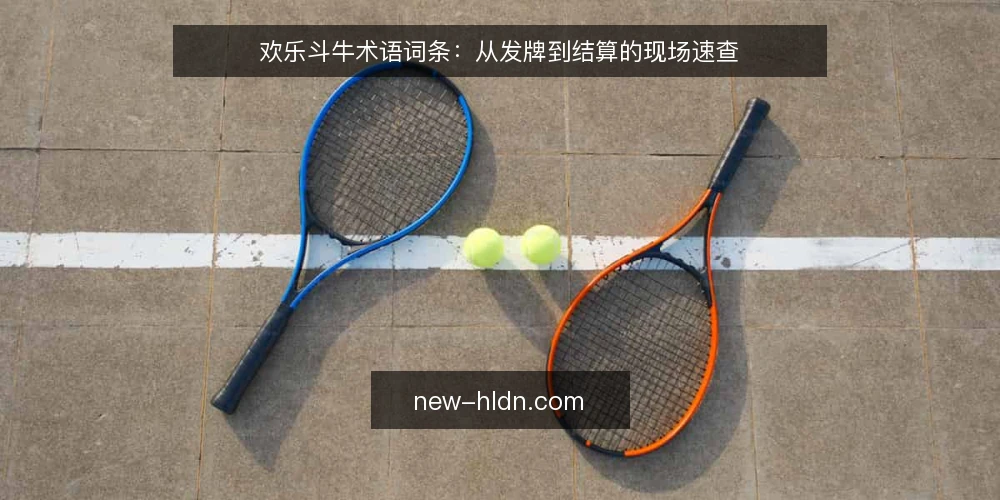欢乐斗牛术语词条:从发牌到结算的现场速查 — 信号观察:开局阶段的关键术语 配图